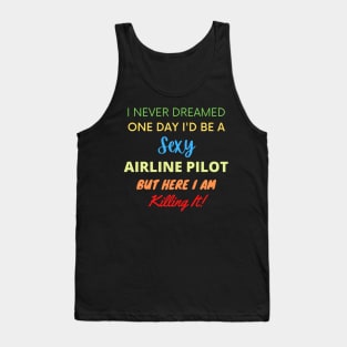 I Never Dreamed One Day I'd Be A Sexy Airline Pilot Tank Top